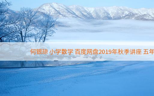 何银琼 小学数学 百度网盘2019年秋季讲座 五年级秋季数学第13讲