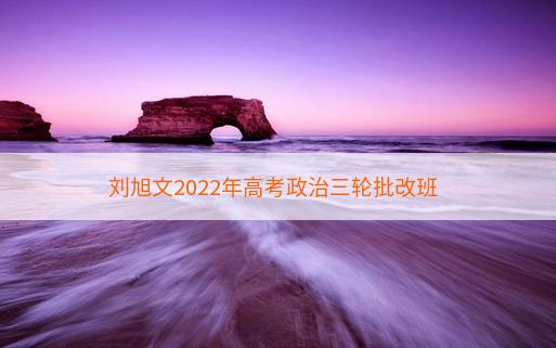 刘旭文2022年高考政治三轮批改班